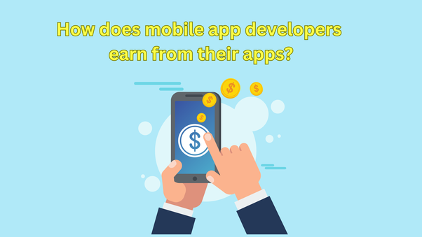 How does mobile app developers earn from their apps