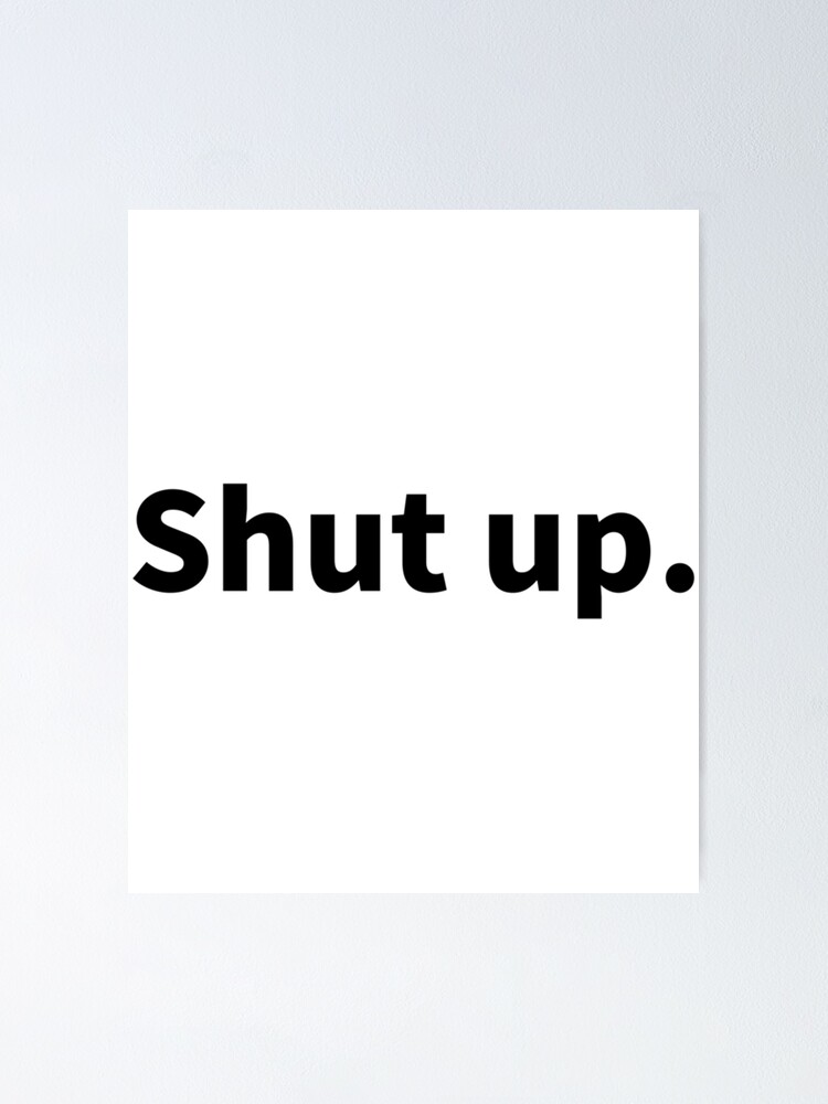 Shut Up Poster Wallpapers