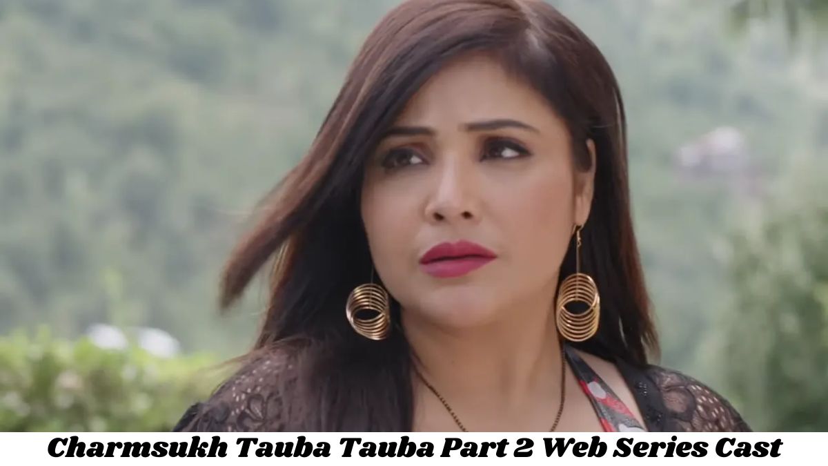 Web series cast who are the cast in charmsukh tauba tauba part web series