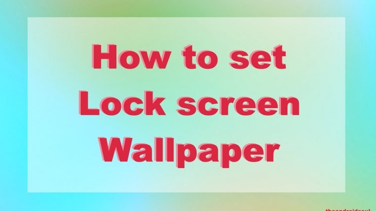 How to change the lock screen wallpaper on your android device