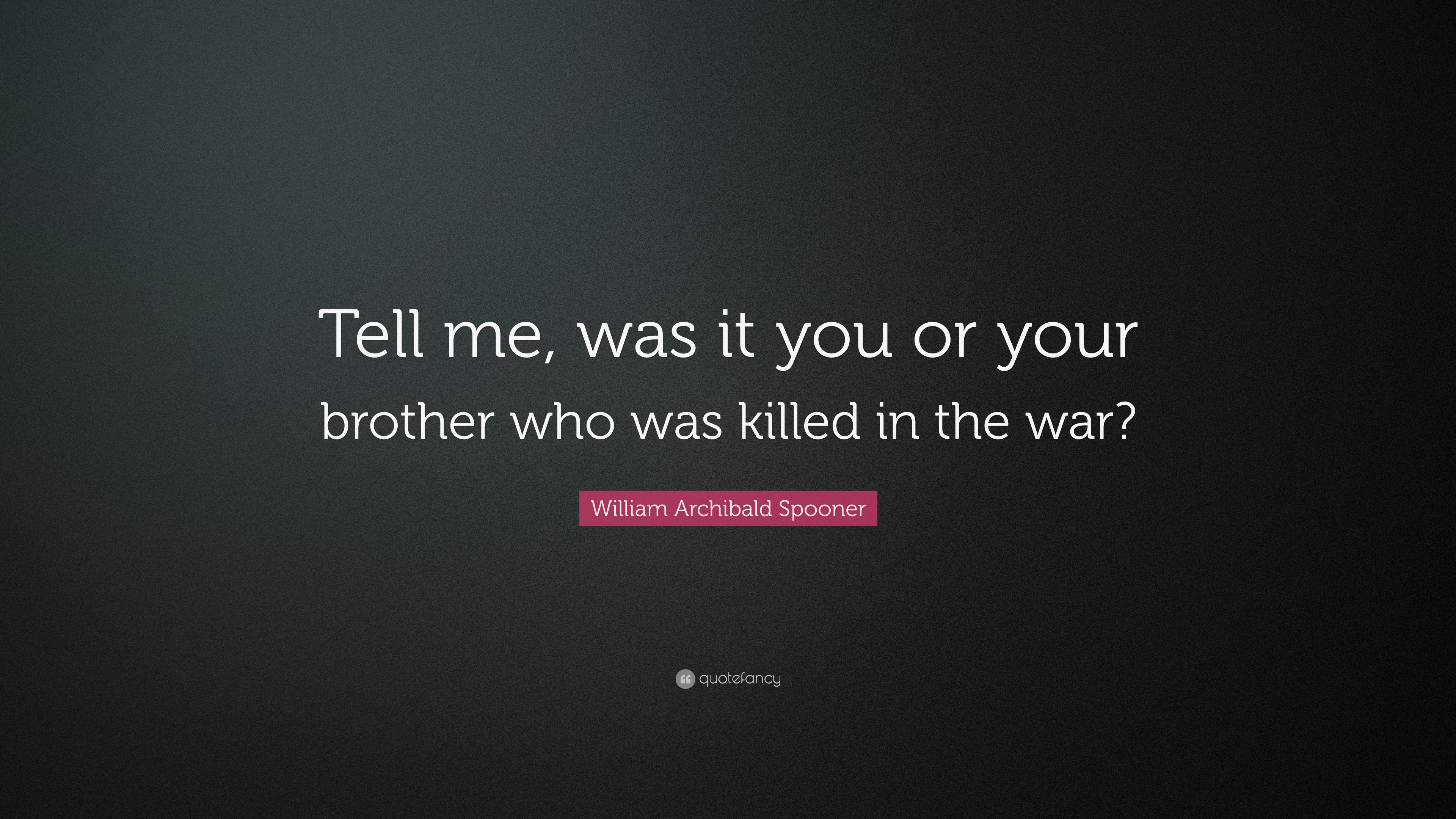 William archibald spooner quote âtell me was it you or your brother who was killed in