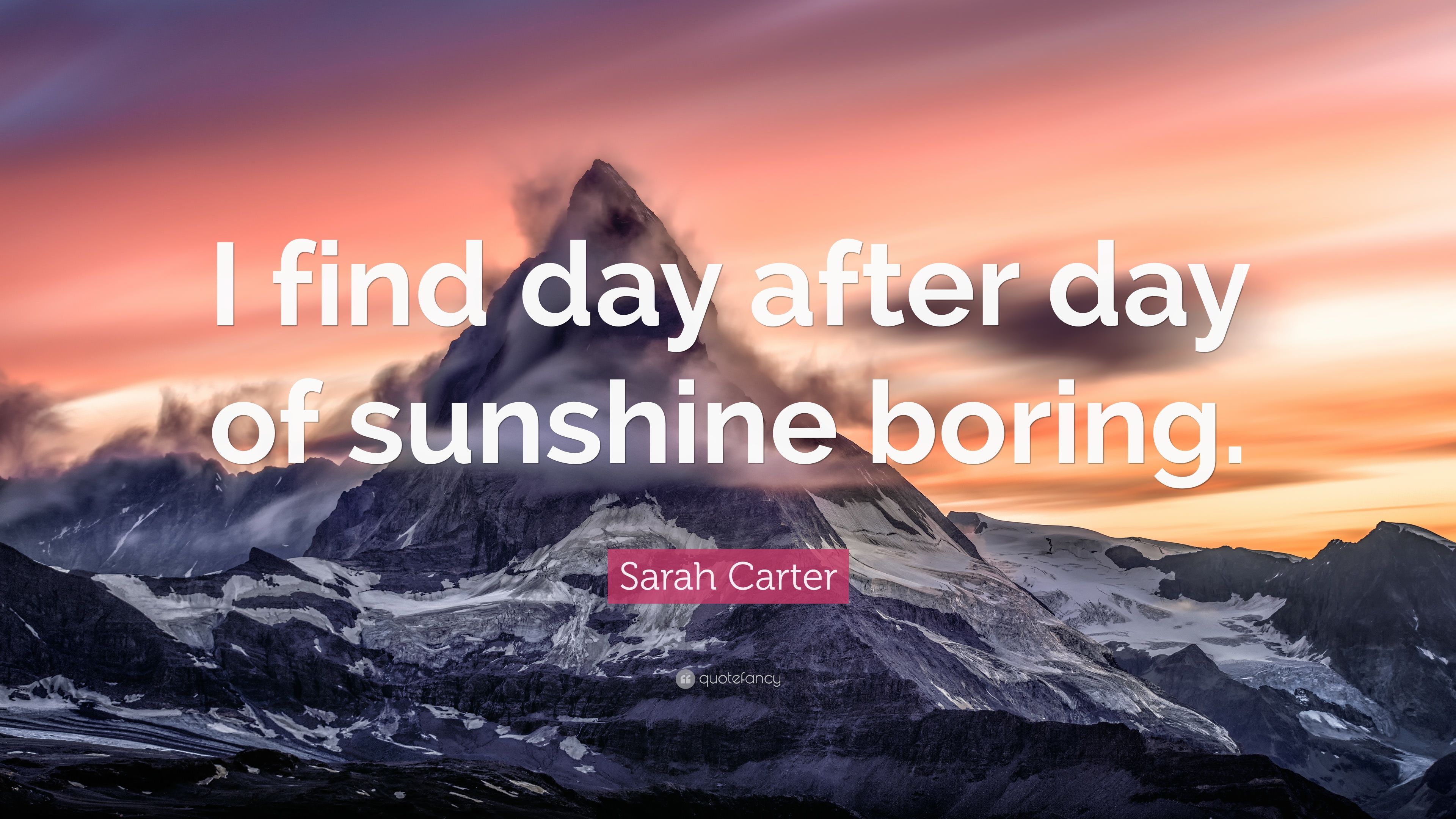 Sarah carter quote âi find day after day of sunshine boringâ