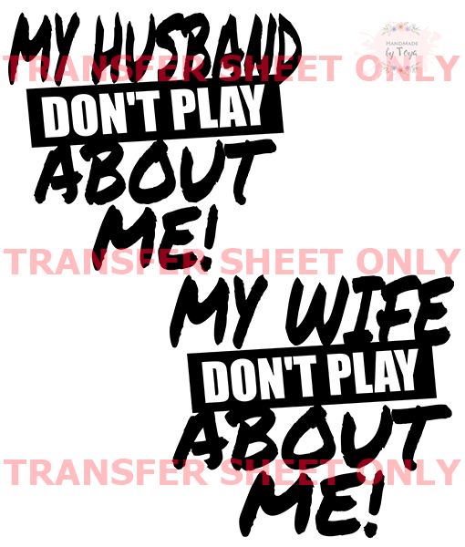 My husband wife dont play about me iron on transfer sheet only â handmade by toya