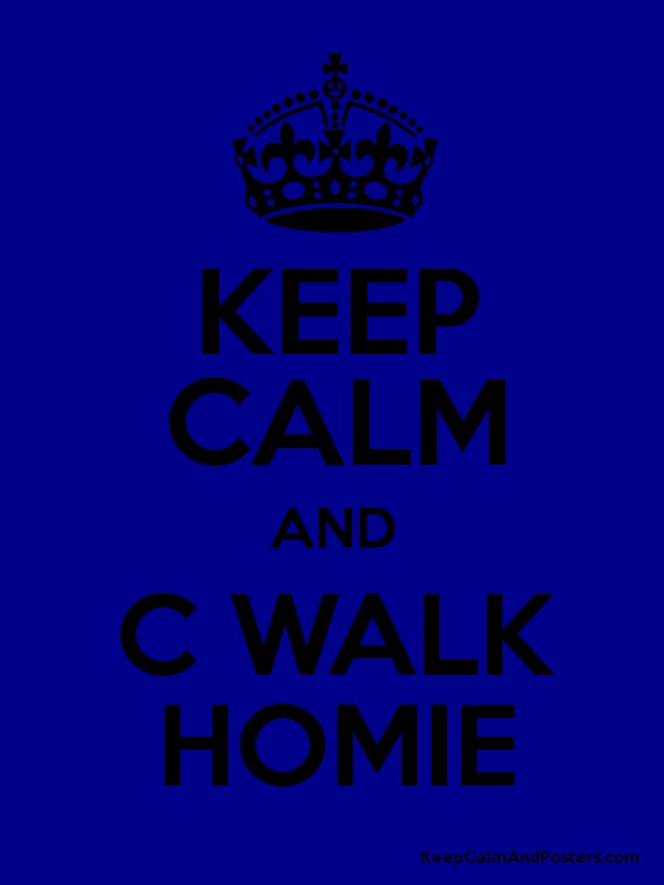 Keep calm and c walk homie