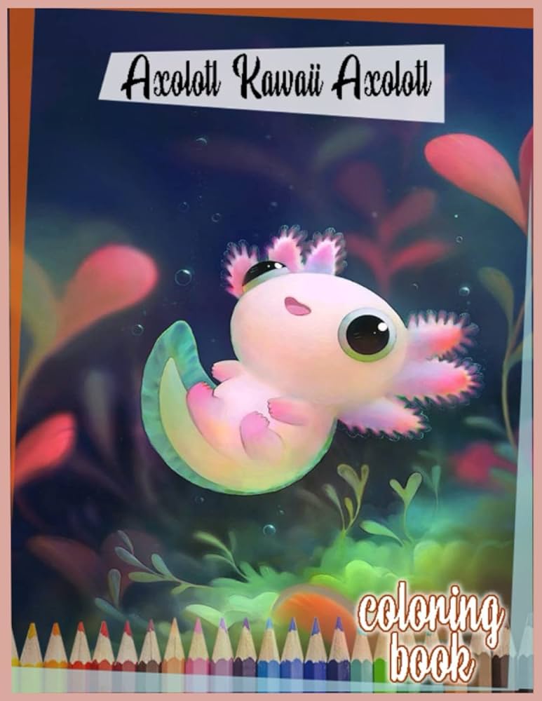 Axolotl kawaii axolotl coloring book cute and funny kawaii axolotl color pages for boys ans girls ages all skill levels also with simple drawing exercises adl kinhi books