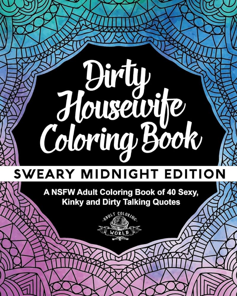 Dirty housewife coloring book a nsfw adult coloring book of sexy kinky and dirty talking quotes world adult coloring books