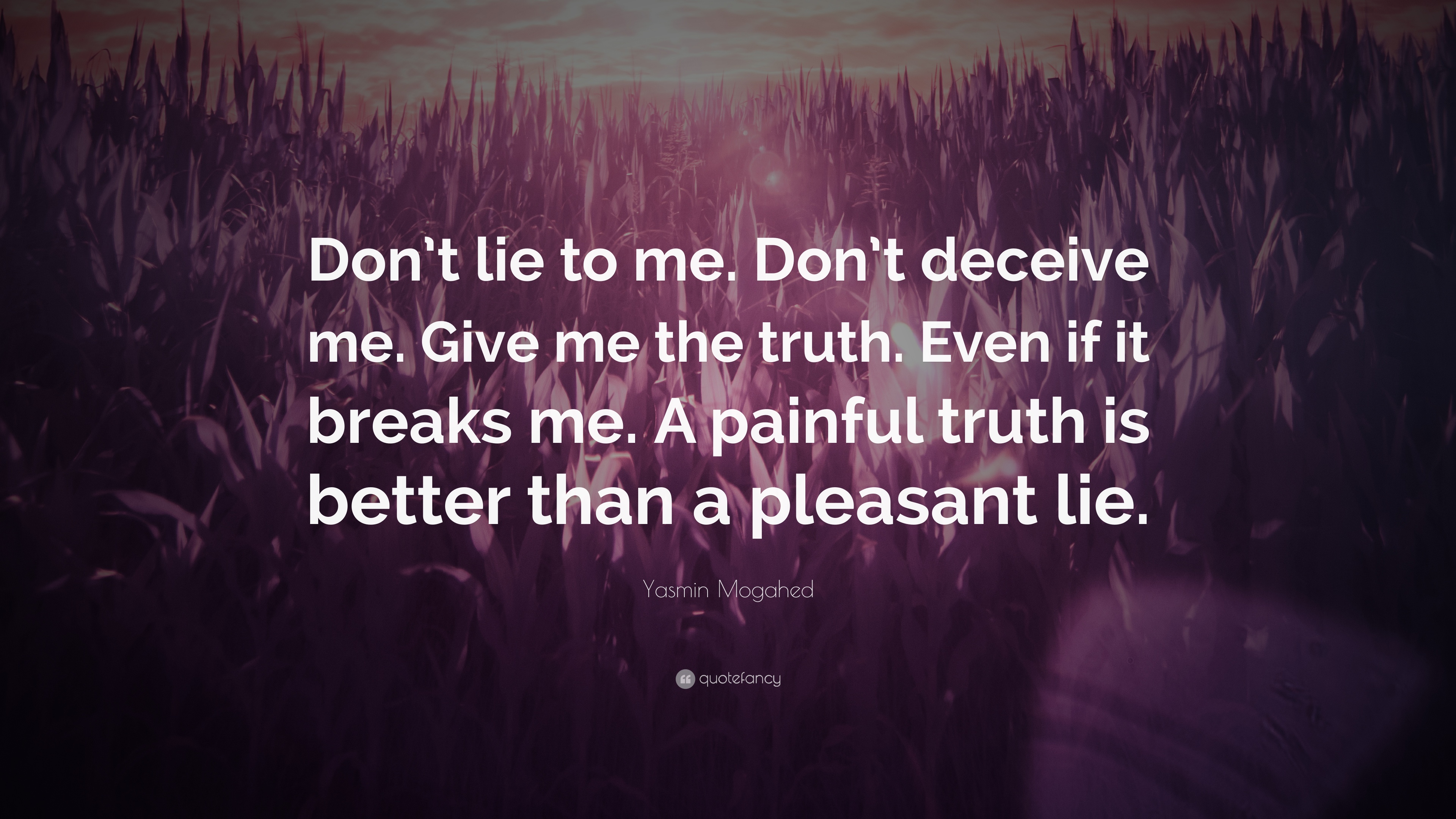 Yasmin mogahed quote âdont lie to me dont deceive me give me the truth even if it breaks me a painful truth is better than a pleasant liâ