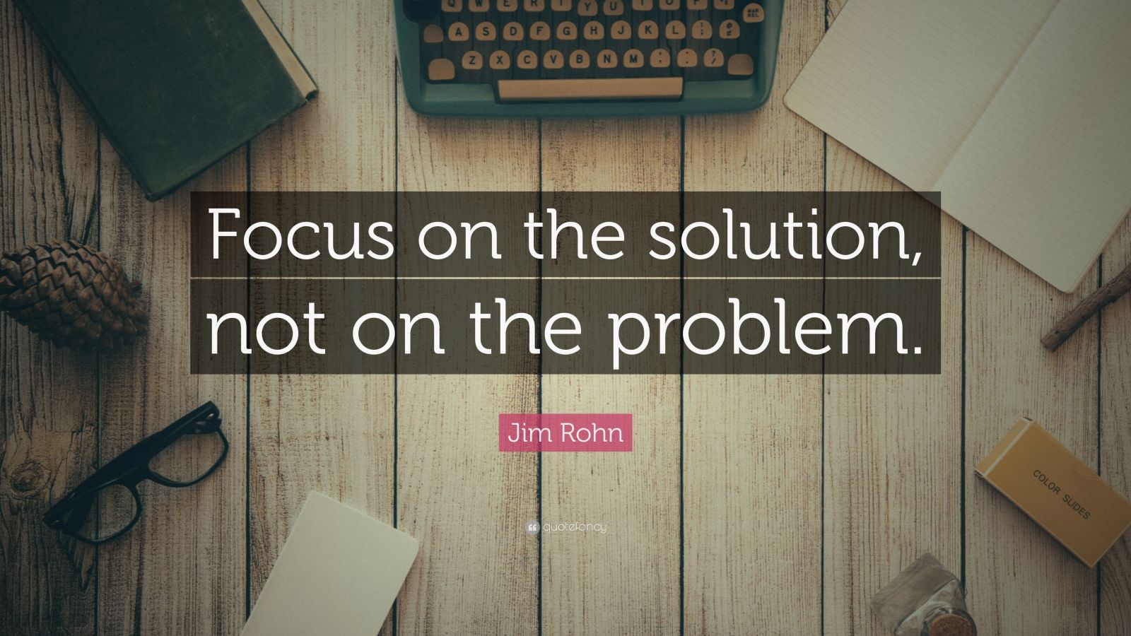 Jim rohn quote âfocus on the solution not on the problemâ