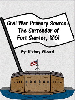 Civil war primary source the surrender of fort sumter by history wizard