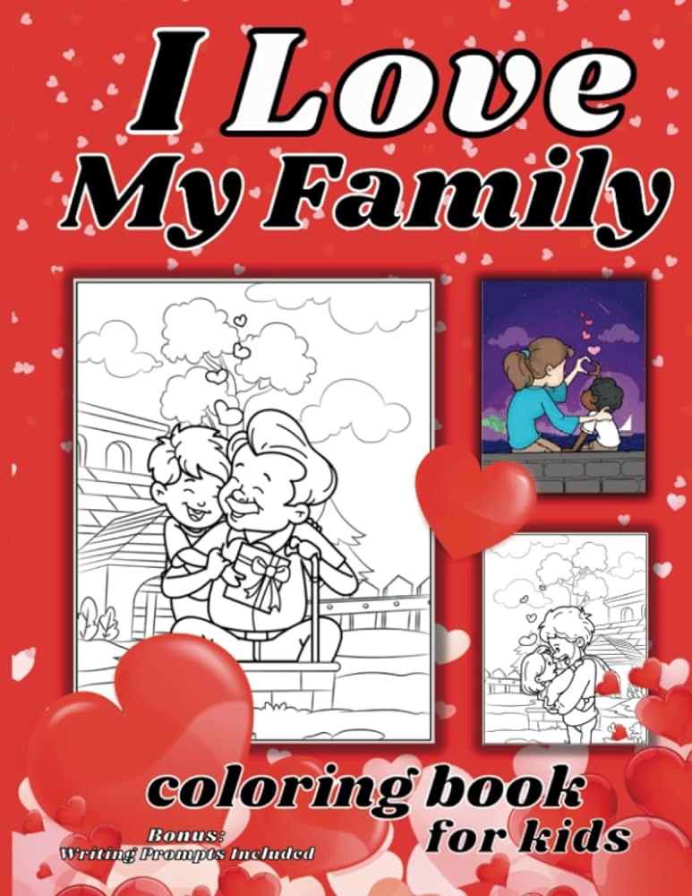 I love my family a coloring book with writing prompts for kids a part of the learning to love series teaching us all how to love ourselves and those around us by