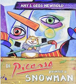 If picasso painted a snowman the reimagined masterpiece series newbold amy newbold greg books