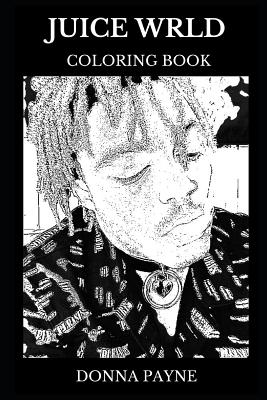 Juice wrld coloring book legendary hip hop and trap icon acclaimed rapper and millennial soundcloud star inspired adult coloring book by donna payne