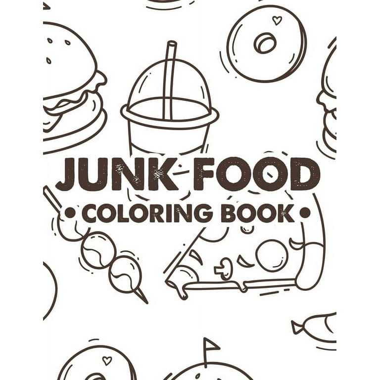 Junk food coloring book stress relieving coloring sheets of fort foods illustrations of pizzas cakes sundaes and more to color paperback