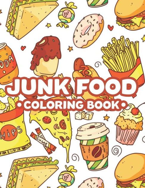 Junk food coloring book stress relieving coloring pages of fort foods a collection of food images and designs to color for adults by billy woll paperback barnes noble