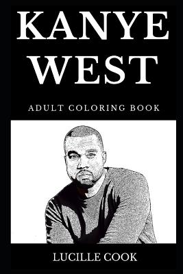 Kanye west adult coloring book legendary black jesus and multiple award winning rapper popular kardashian husband and controversial hip hop star inspired adult coloring book by lucille cook