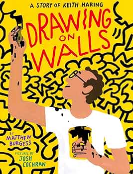 Drawing on walls a story of keith haring burgess matthew cochran josh books