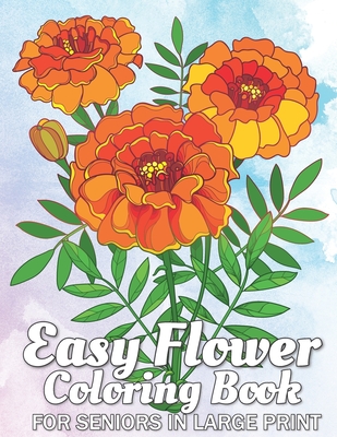 Easy flowers coloring book for seniors in large print an adult coloring book with fun and relaxing coloring pages