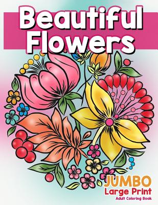 Beautiful flowers jumbo large print adult coloring book flowers large print easy designs for elderly people seniors kids and adults paperback left bank books