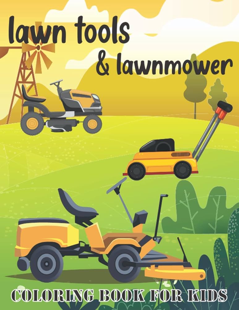 Lawn tools and lawn mower loring book for kids landscaping vehicle and mowing equipment loring book for gift for lawn mower lovers boys and girls of all ages press lawn tools