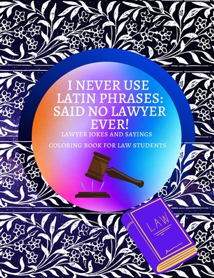 I never use latin phrases said no lawyer ever lawyer jokes and sayings coloring book for law students premium glossy cover and coloring pages with re paperback quail ridge books