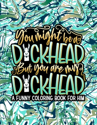 You might be a dckhead but you are my dckhead adult coloring book of love with funny quotes