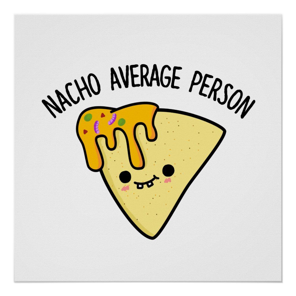 Nacho average person funny cheesy nacho pun poster zazzle cute puns puns cheesy nachos