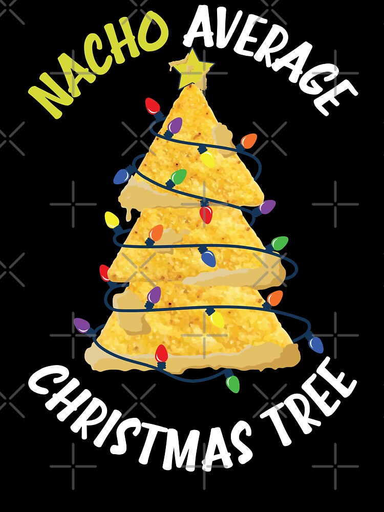 Nacho average christmas tree funny nacho quotes food puns funny christmas gift ideas kids t