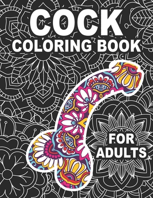 Cock coloring book for adults an adult colouring book with funny naughty stress relieving and relaxing dick designs