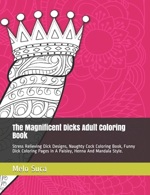 The magnificent dicks adult coloring book stress relieving dick designs naughty cock coloring book funny dick coloring pages in a paisley henna an paperback