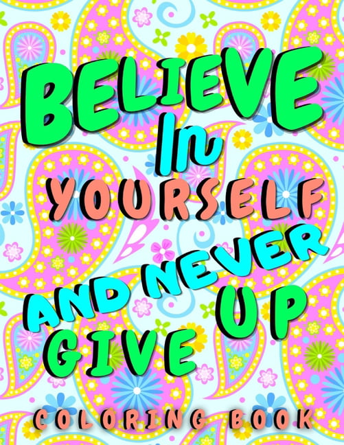 Believe in yourself never give up motivational and good vibes quotes coloring book for adults for stress relieving paperback