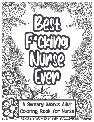 Best fucking nurse ever a nurse sweary words adults coloring book for nurse nurse swearing coloring book for stress relief and relaxation nu paperback the flying pig bookstore