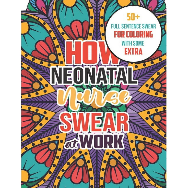 How neonatal nurses swear at work a humorous snarky unique adult coloring book for nurse with swear word to make them relaxed with unique coloring pages with strong phrases of