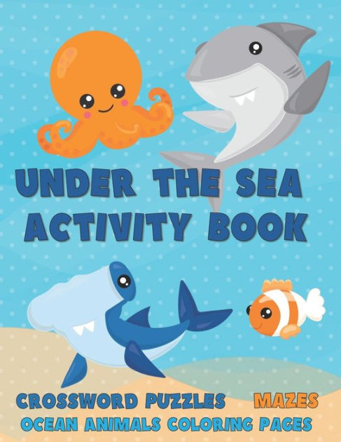 Under the sea activity book crossword puzzles mazes and ocean animals coloring pages by doodles for days paperback barnes noble