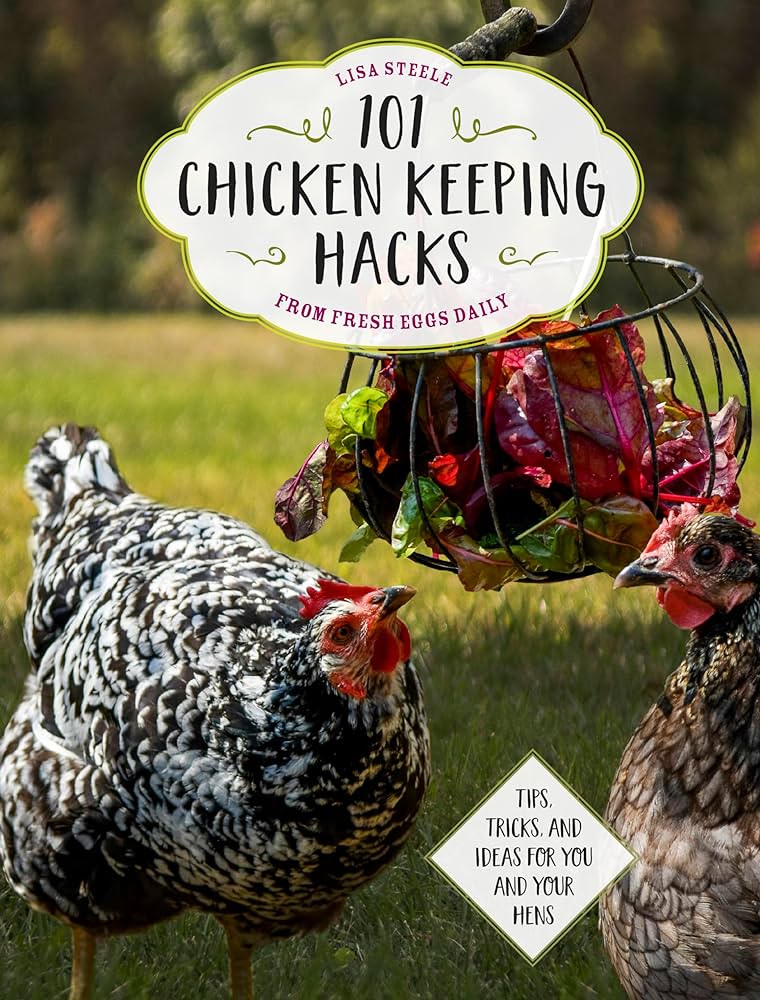 Chicken keeping hacks from fresh eggs daily tips tricks and ideas for you and your hens steele lisa books