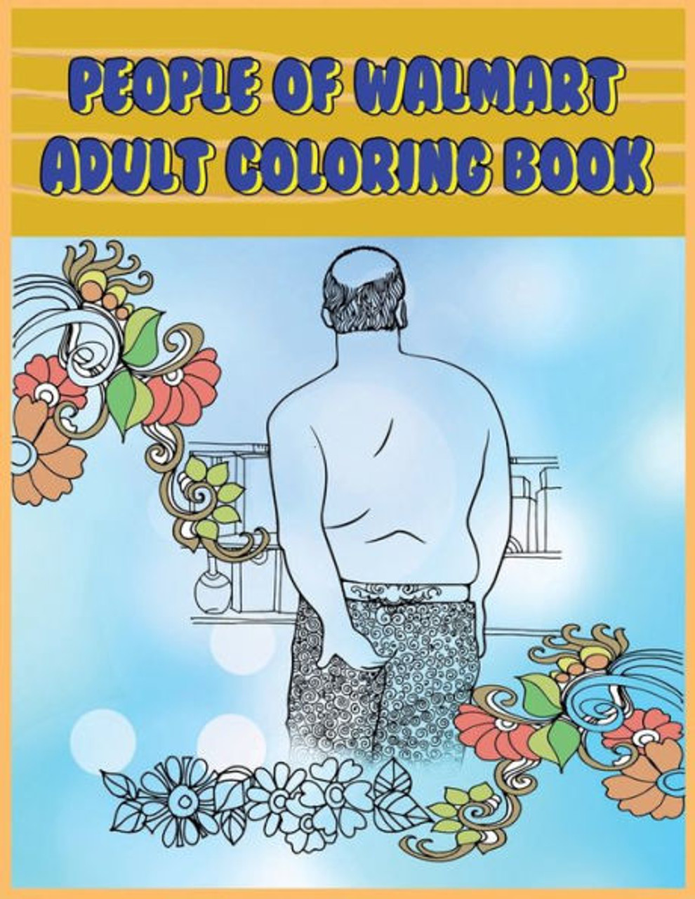 People of walmart adult coloring book funny and hilarious pages of the creatures of walmart for your relaxation stress relief and laughter