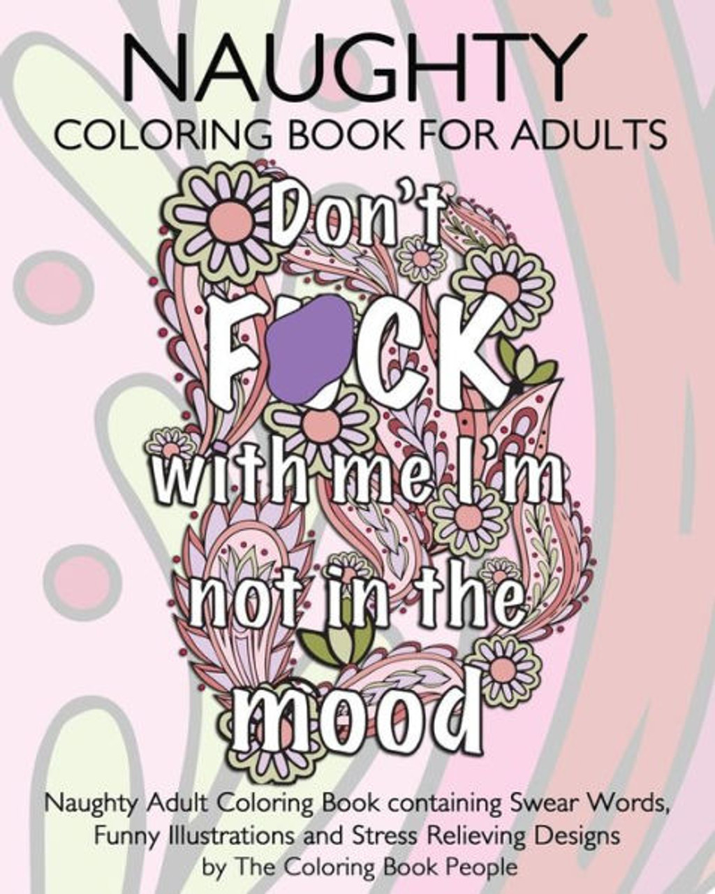 Naughty coloring book for adults naughty adult coloring book containing swear words funny illustrations and stress relieving designs coloring books for adults