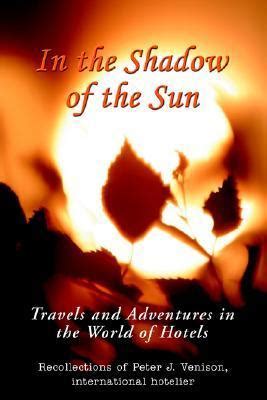 The shadow of the sun travels and adventures the world of hotels peter venison