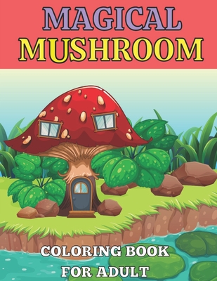 Magical mushroom coloring book for adult an adult coloring book with mushroom design tress relieving mushroom house plants vegetable designs for r paperback boswell book pany