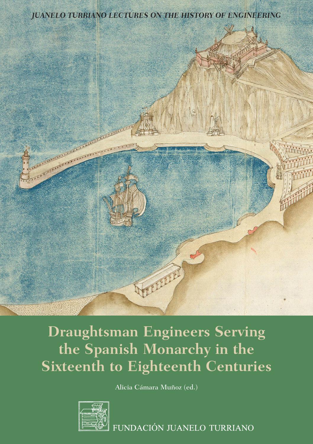 Draughtsman engineers serving the spanish monarchy in the sixteenth to eighteenth centuries by fundaciãn juanelo turriano