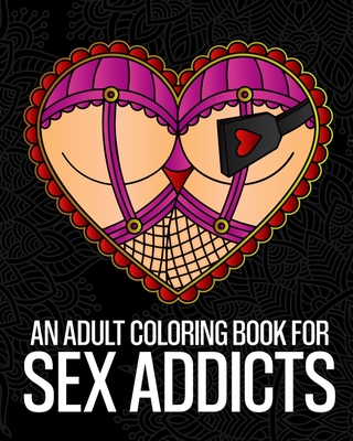 An adult coloring book for sex addicts an extremely vulgar swear word coloring book for nymphomaniacs and deviants containing slutty and kinky col paperback village books building munity one book