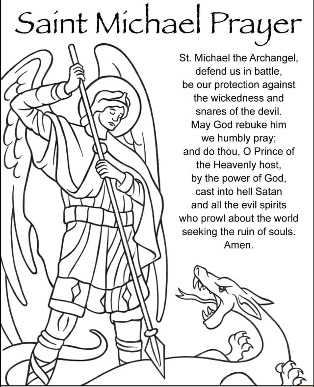 Saint michael prayer st michael the archangel defend us in battle be our protection against the wickedness and snares of the devil may god rebuke him we humbly pray and do thou