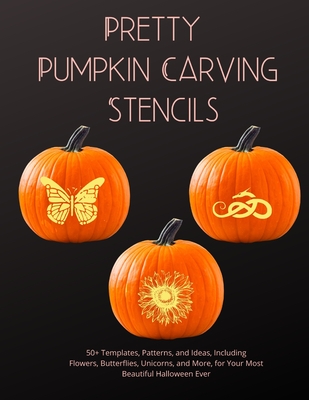 Pretty pumpkin stencils templates patterns and ideas including flowers butterflies unicorns and more for your most beautiful hallow paperback tattered cover book store