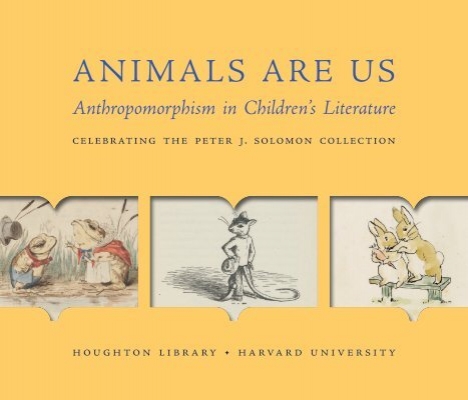 Animals are us anthropomorphism in childrens literature celebrating the peter j solomon collection