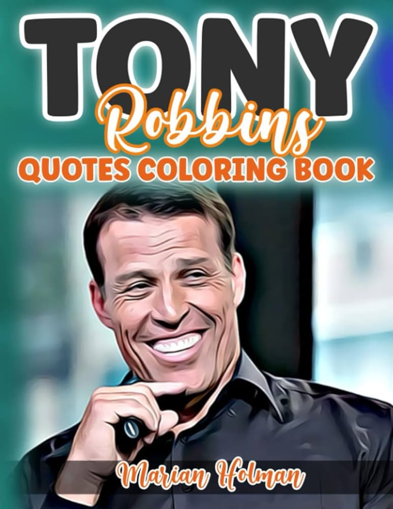 Tony robbins quotes coloring book inspirational and fun colouring pages and words of the great author speaker coach philantropist for kids writers bookworm teen boys men dad marian holman