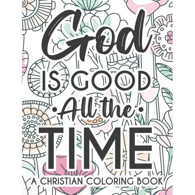 God is good all the time christian faith coloring book devotional coloring book for women coloring pages with inspirational bible verses to calm the mind and soothe the spirit christian coloring