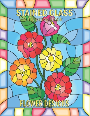 Stained glass coloring book beautiful flower designs for stress relief relaxation and creativity paperback schuler books