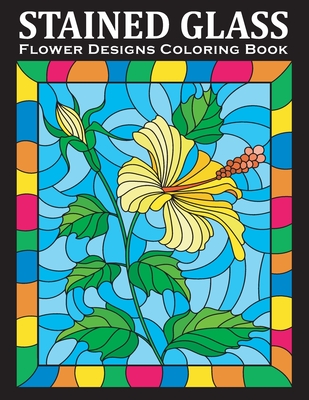 Stained glass coloring book an amazing flower designs adult coloring book for stress relief and relaxation paperback square books