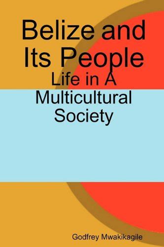 Belize and its people life a multicultural societygodfrey mwakikagile