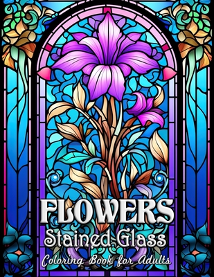 Flowers stained glass coloring book for adults masterpieces of floral stained glass to color paperback book store