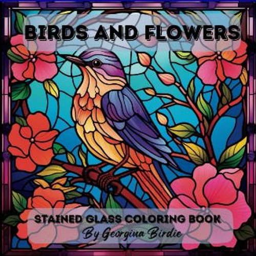 Stream ebook ð birds and flowers stained glass coloring book an x journey into calm with beau by suphaphbriwarsri listen online for free on